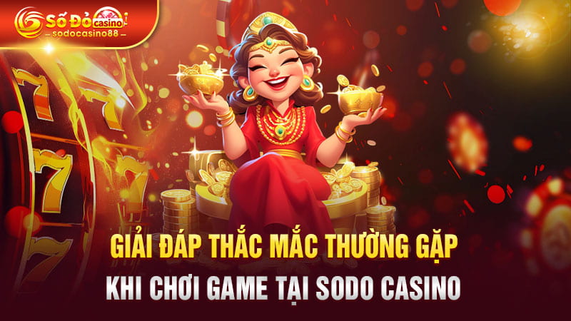 Giải đáp các thắc mắc thường gặp của hội viên tại SODO Casino